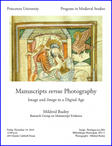 Poster for lecture on 'Manuscripts versus Photography: Image and "Imago" in a Digital Age' by Mildred Budny at Princeton University on 19 November 2010. Photograph by Mildred Budny of the scribal Evangelist John in MS 11, Boulogne-sur-Mer, Bibliothèque des Annonciades,reproduced by permission.