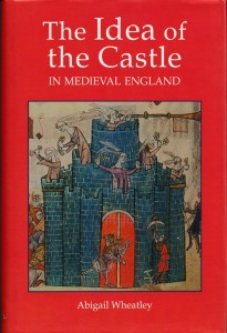 Front cover for 'The Idea of the Castle in Medieval England', by Abigail Wheatley, in hardback with dustjacket (2004)
