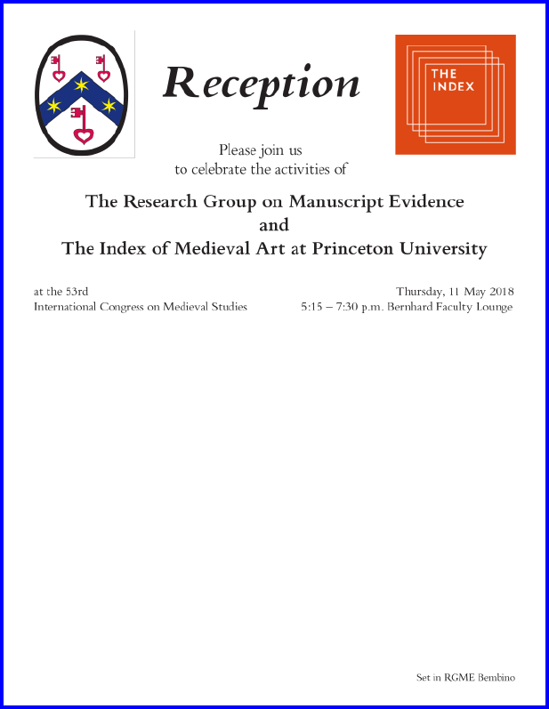 Invitation to the 2018 Reception Co-Sponsored by the Research Group on Manuscript Evidence and The Index of Medieaval Art at Princeton University at the 53rd International Congress on Medieval Studies. Invitation set in RGME Bembino.