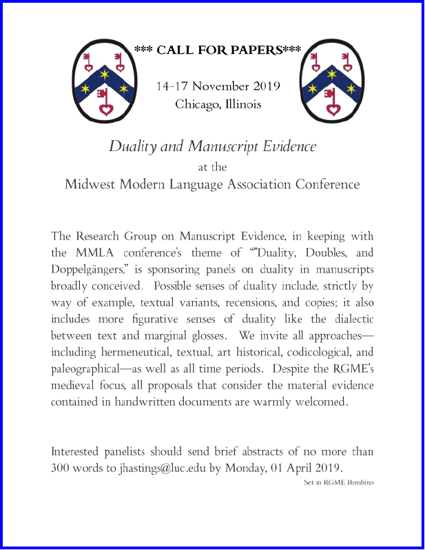 Poster announcing the Call for Papers for the Permanent Panels sponsored by the Research Group on Manuscript Evidence, to be held at the 2019 MMLA Convention in Chicago in November. Poster set in RGME Bembino and designed by Justin Hastings.